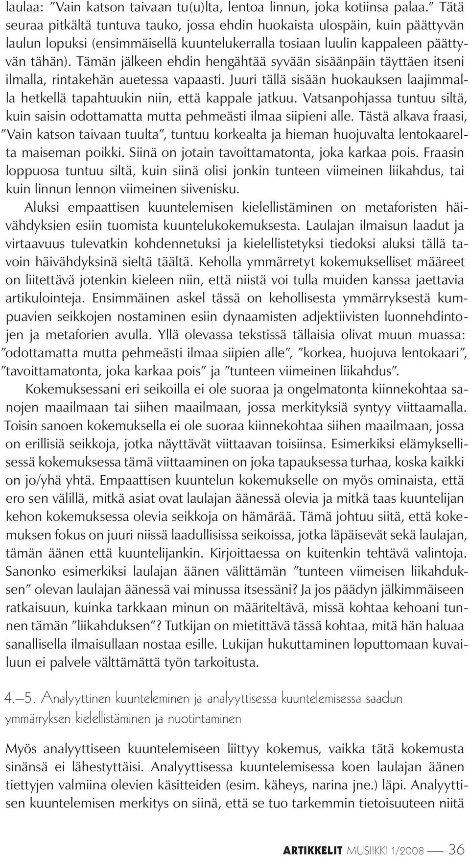 Tämän jälkeen ehdin hengähtää syvään sisäänpäin täyttäen itseni ilmalla, rintakehän auetessa vapaasti. Juuri tällä sisään huokauksen laajimmalla hetkellä tapahtuukin niin, että kappale jatkuu.