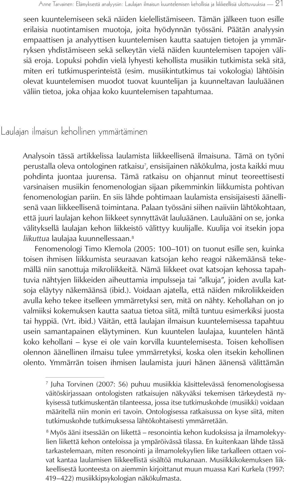 Päätän analyysin empaattisen ja analyyttisen kuuntelemisen kautta saatujen tietojen ja ymmärryksen yhdistämiseen sekä selkeytän vielä näiden kuuntelemisen tapojen välisiä eroja.