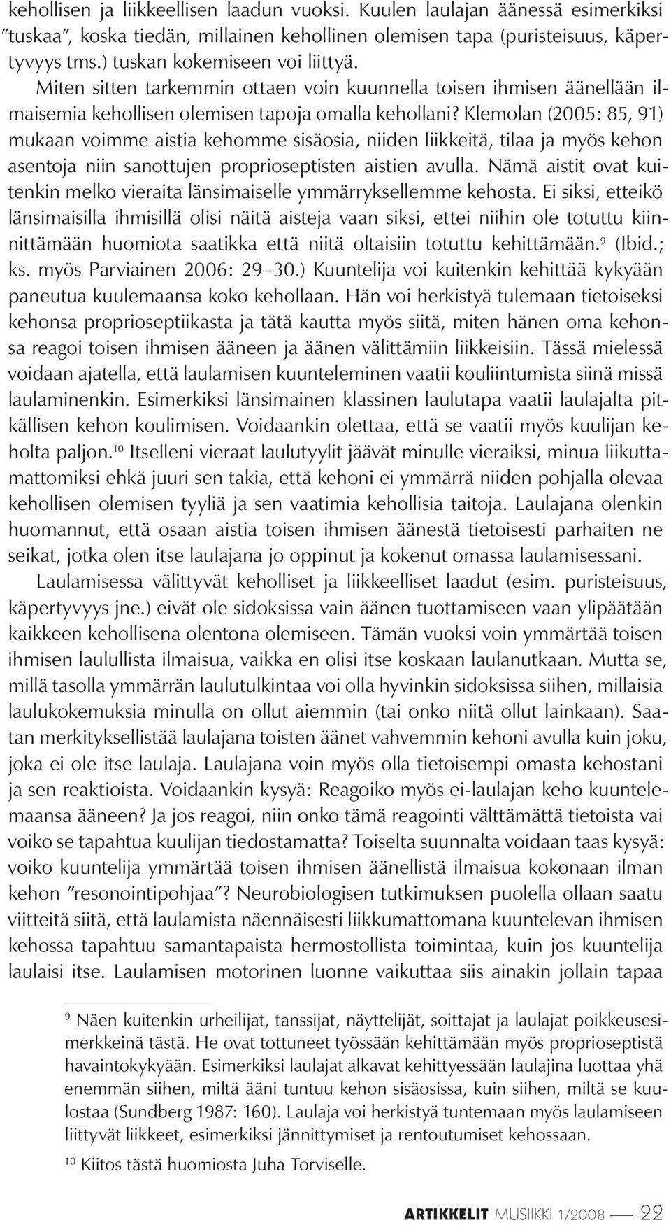 Klemolan (2005: 85, 91) mukaan voimme aistia kehomme sisäosia, niiden liikkeitä, tilaa ja myös kehon asentoja niin sanottujen proprioseptisten aistien avulla.