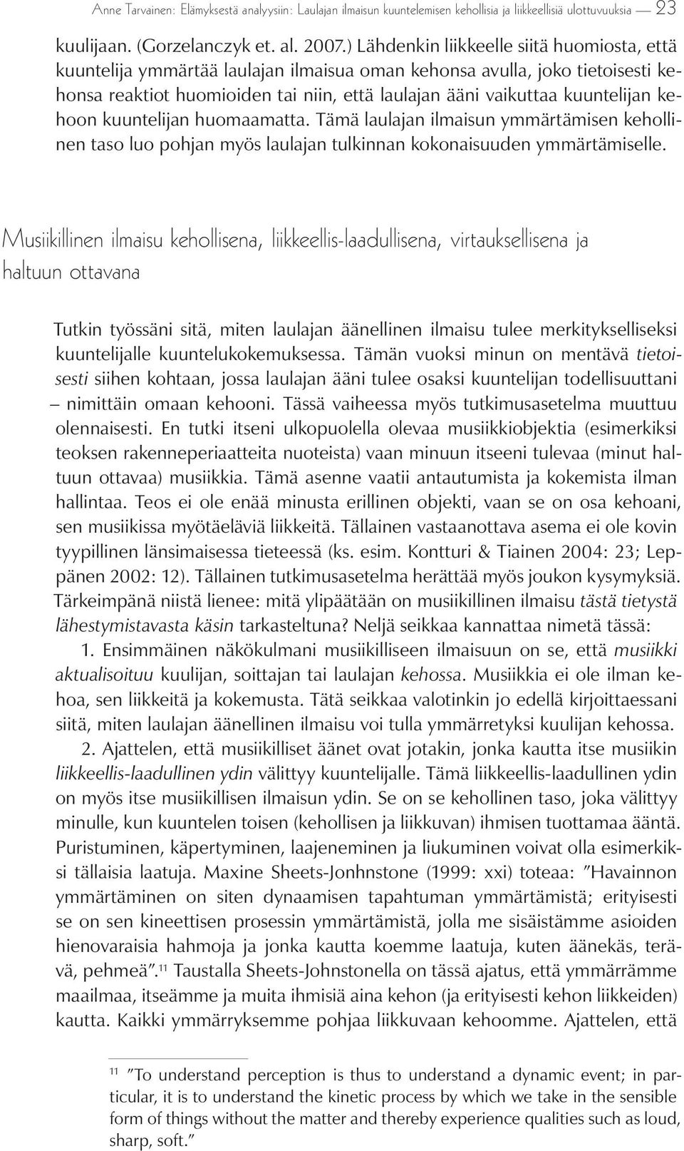 kehoon kuuntelijan huomaamatta. Tämä laulajan ilmaisun ymmärtämisen kehollinen taso luo pohjan myös laulajan tulkinnan kokonaisuuden ymmärtämiselle.