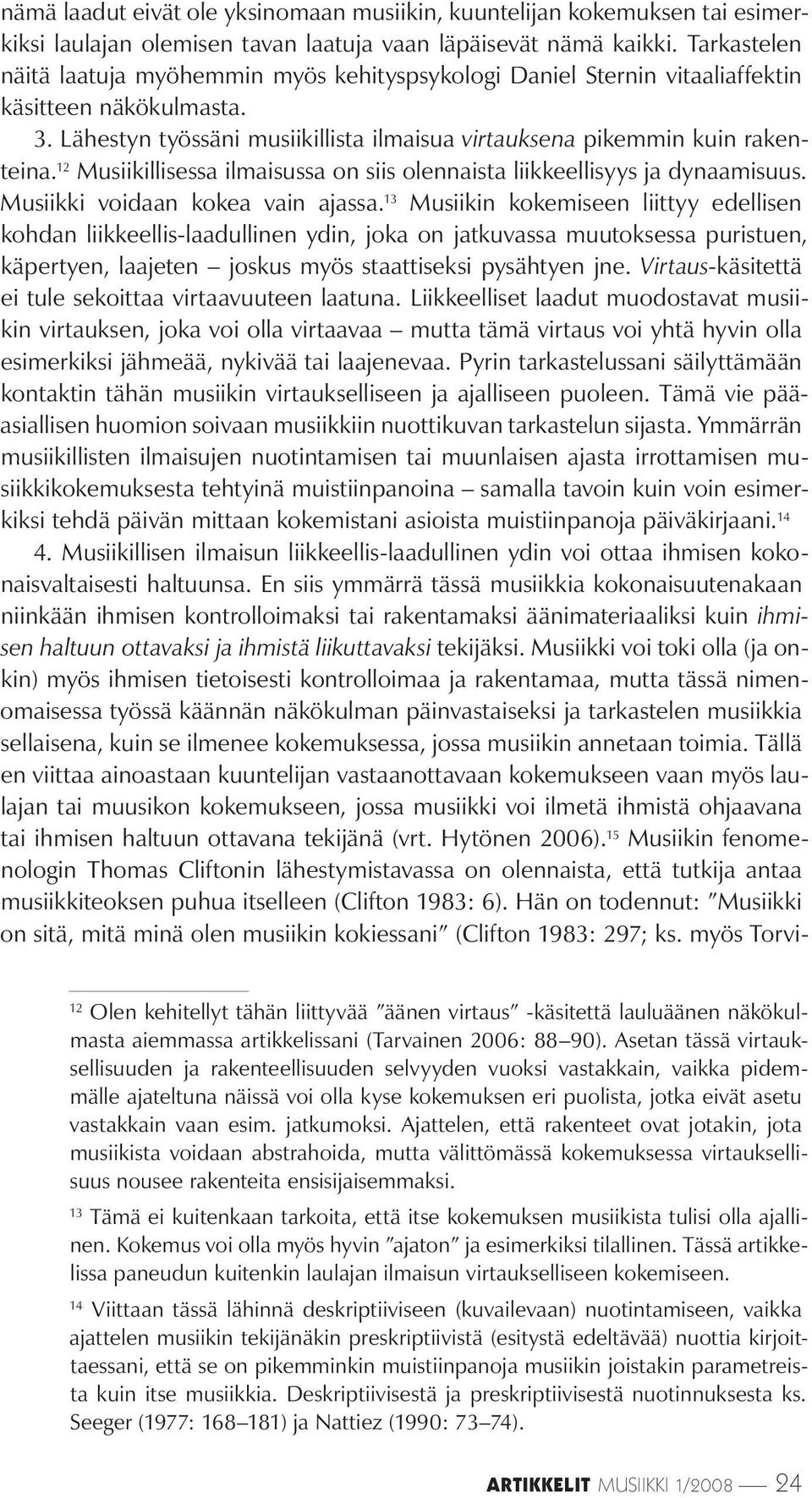 12 Musiikillisessa ilmaisussa on siis olennaista liikkeellisyys ja dynaamisuus. Musiikki voidaan kokea vain ajassa.