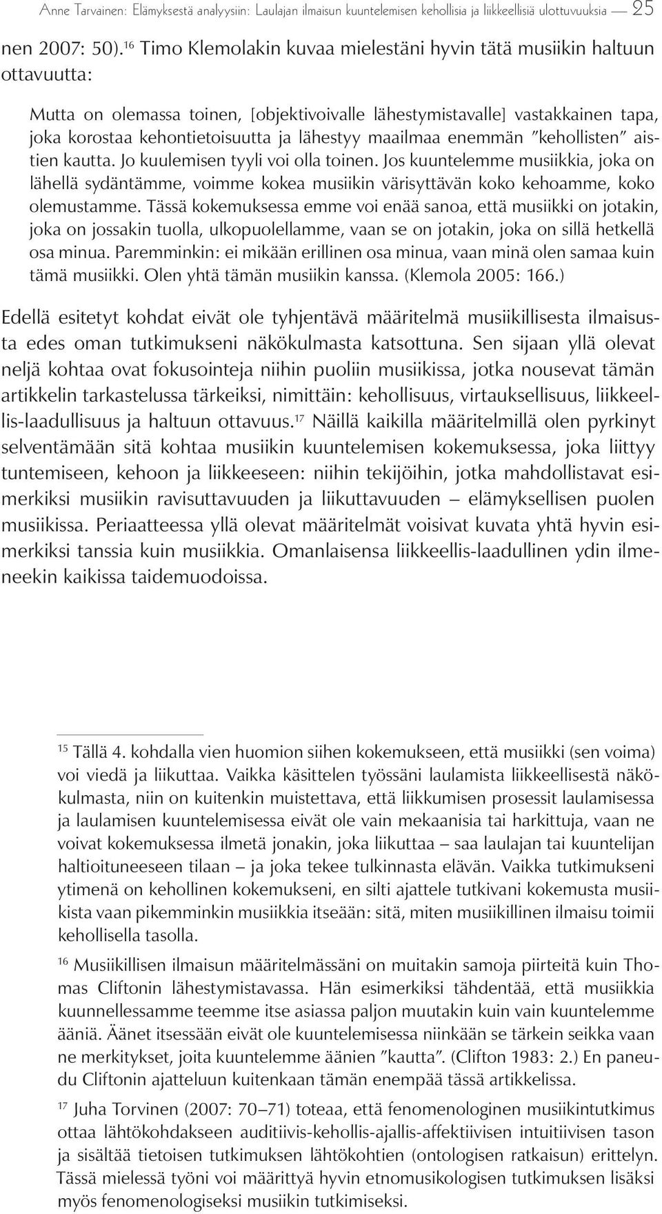 lähestyy maailmaa enemmän kehollisten aistien kautta. Jo kuulemisen tyyli voi olla toinen.