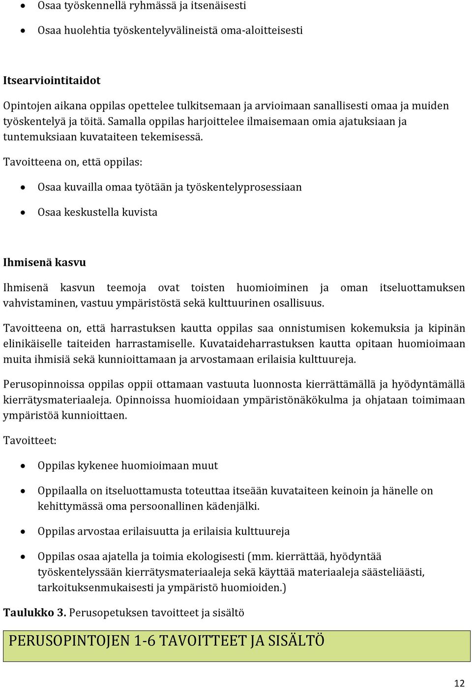 Tavoitteena on, että oppilas: Osaa kuvailla omaa työtään ja työskentelyprosessiaan Osaa keskustella kuvista Ihmisenä kasvu Ihmisenä kasvun teemoja ovat toisten huomioiminen ja oman itseluottamuksen