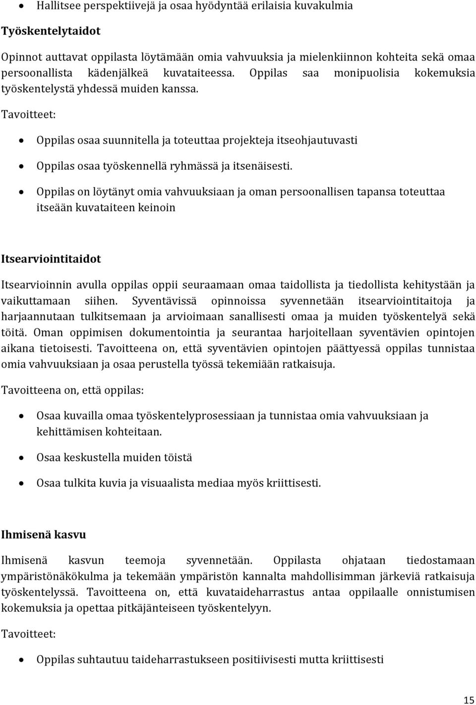 Tavoitteet: Oppilas osaa suunnitella ja toteuttaa projekteja itseohjautuvasti Oppilas osaa työskennellä ryhmässä ja itsenäisesti.