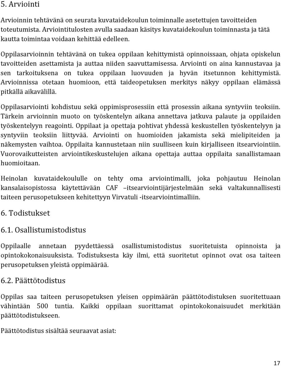 Oppilasarvioinnin tehtävänä on tukea oppilaan kehittymistä opinnoissaan, ohjata opiskelun tavoitteiden asettamista ja auttaa niiden saavuttamisessa.