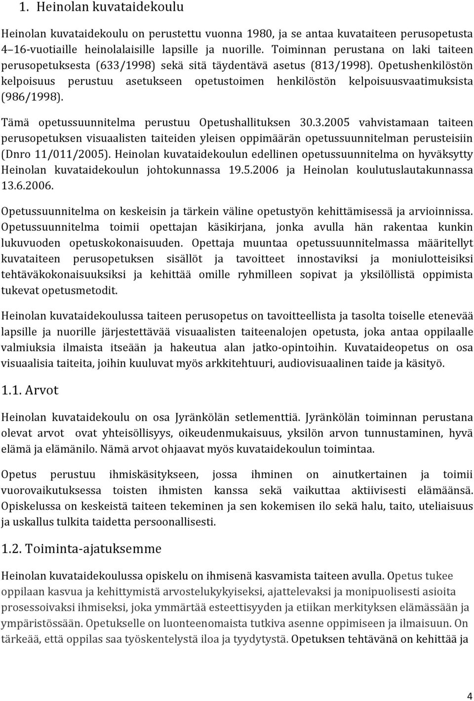 Opetushenkilöstön kelpoisuus perustuu asetukseen opetustoimen henkilöstön kelpoisuusvaatimuksista (986/1998). Tämä opetussuunnitelma perustuu Opetushallituksen 30