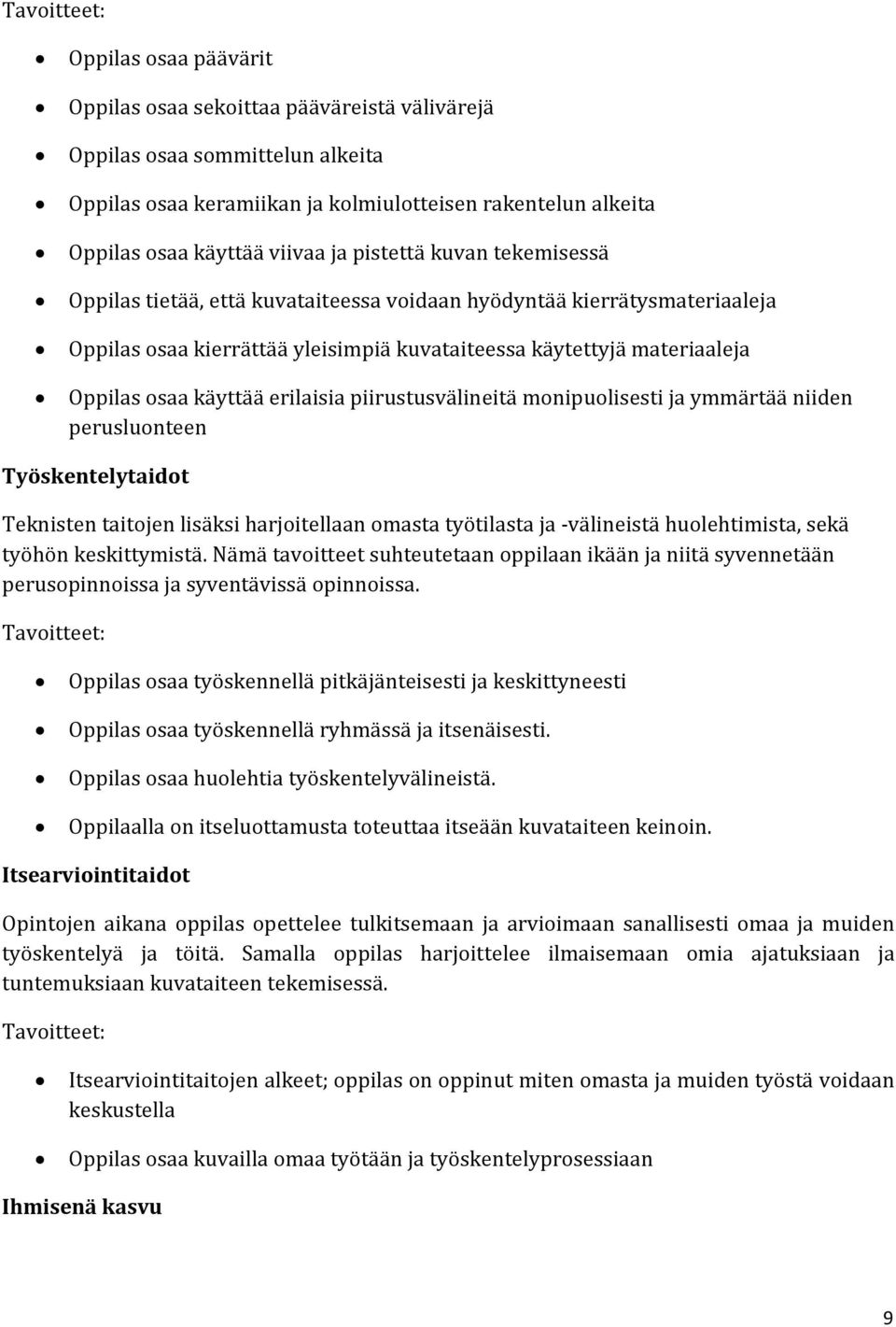 käyttää erilaisia piirustusvälineitä monipuolisesti ja ymmärtää niiden perusluonteen Työskentelytaidot Teknisten taitojen lisäksi harjoitellaan omasta työtilasta ja -välineistä huolehtimista, sekä
