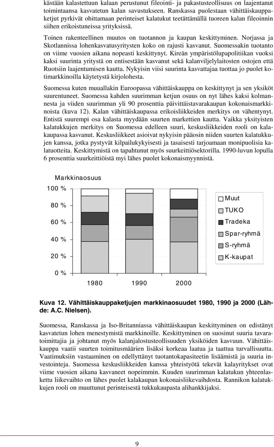 Toinen rakenteellinen muutos on tuotannon ja kaupan keskittyminen. Norjassa ja Skotlannissa lohenkasvatusyritysten koko on rajusti kasvanut.