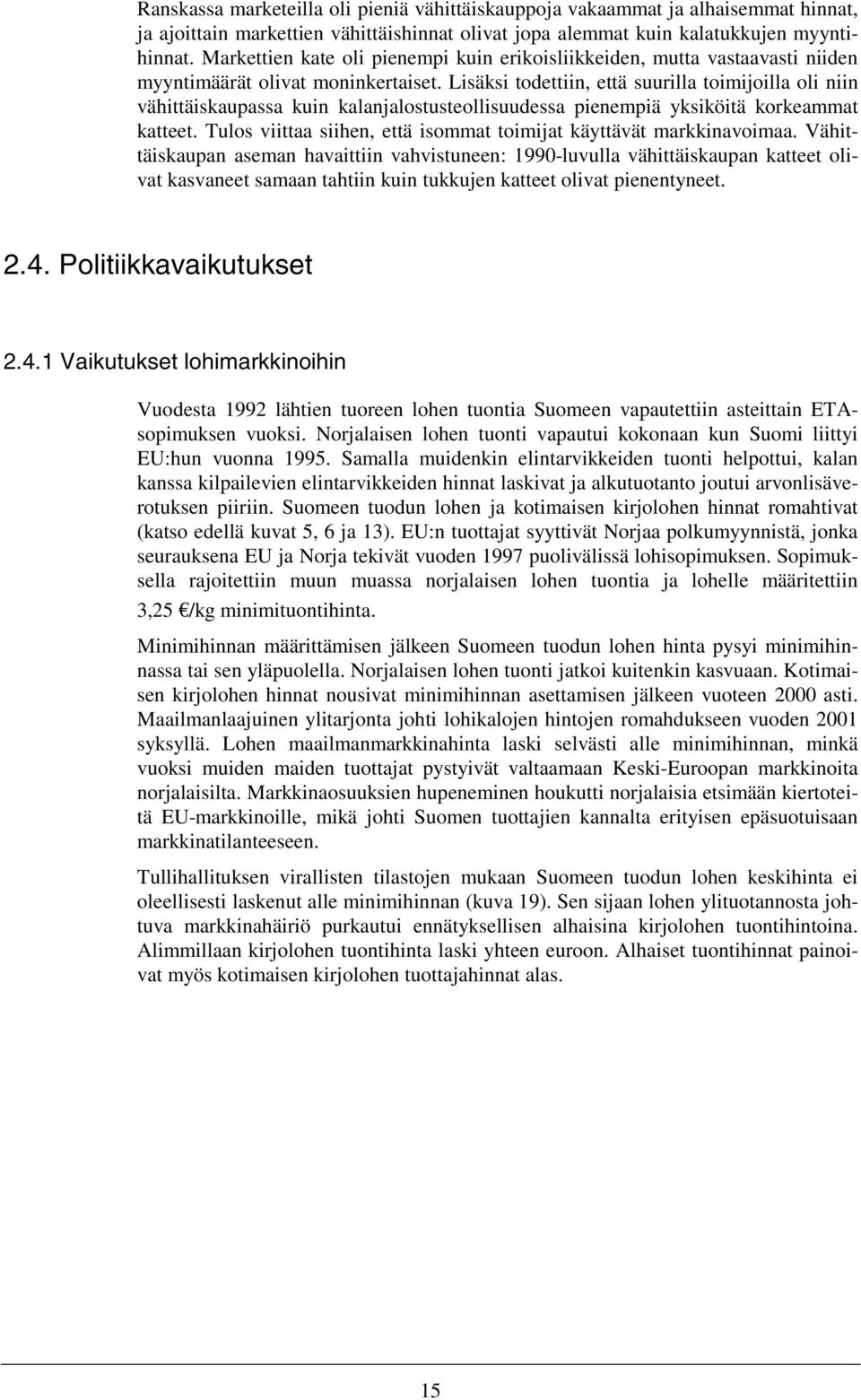 Lisäksi todettiin, että suurilla toimijoilla oli niin vähittäiskaupassa kuin kalanjalostusteollisuudessa pienempiä yksiköitä korkeammat katteet.