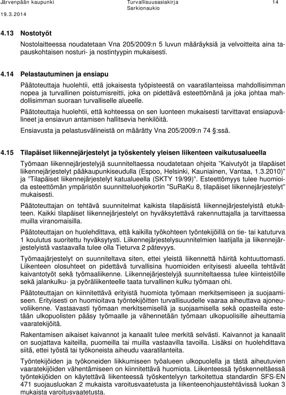 14 Pelastautuminen ja ensiapu Päätoteuttaja huolehtii, että jokaisesta työpisteestä on vaaratilanteissa mahdollisimman nopea ja turvallinen poistumisreitti, joka on pidettävä esteettömänä ja joka