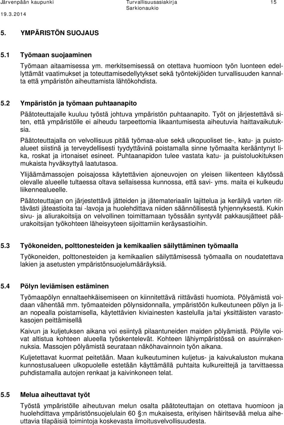 2 Ympäristön ja työmaan puhtaanapito Päätoteuttajalle kuuluu työstä johtuva ympäristön puhtaanapito.