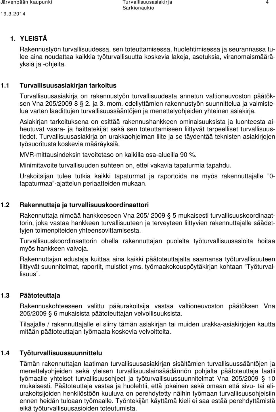 1.1 Turvallisuusasiakirjan tarkoitus Turvallisuusasiakirja on rakennustyön turvallisuudesta annetun valtioneuvoston päätöksen Vna 205/2009 8 2. ja 3. mom.