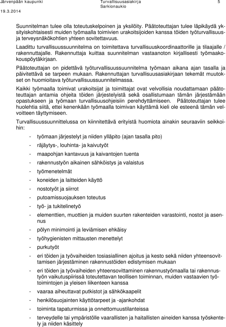 Laadittu turvallisuussuunnitelma on toimitettava turvallisuuskoordinaattorille ja tilaajalle / rakennuttajalle. Rakennuttaja kuittaa suunnitelman vastaanoton kirjallisesti työmaakokouspöytäkirjaan.