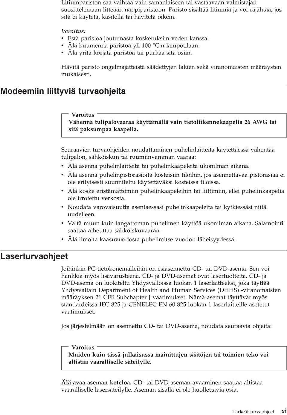 v Älä kuumenna paristoa yli 100 C:n lämpötilaan. v Älä yritä korjata paristoa tai purkaa sitä osiin. Hävitä paristo ongelmajätteistä säädettyjen lakien sekä viranomaisten määräysten mukaisesti.