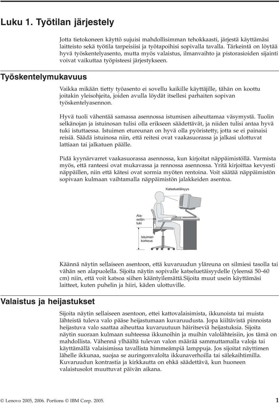 Vaikka mikään tietty työasento ei sovellu kaikille käyttäjille, tähän on koottu joitakin yleisohjeita, joiden avulla löydät itsellesi parhaiten sopivan työskentelyasennon.