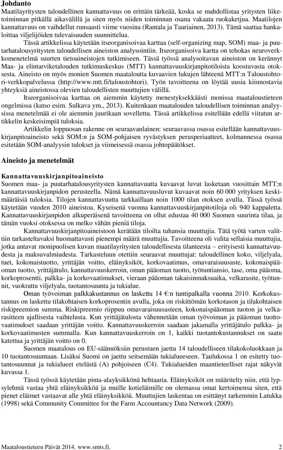 Tässä artikkelissa käytetään itseorganisoivaa karttaa (self-organizing map, SOM) maa- ja puutarhatalousyritysten taloudellisen aineiston analysointiin.