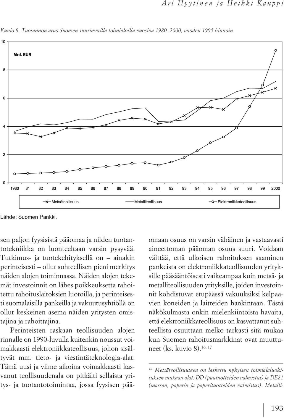 Tutkimus- ja tuotekehityksellä on ainakin perinteisesti ollut suhteellisen pieni merkitys näiden alojen toiminnassa.