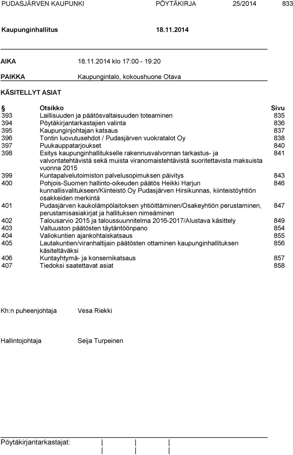 2014 klo 17:00-19:20 PAIKKA Kaupungintalo, kokoushuone Otava KÄSITELLYT ASIAT Otsikko Sivu 393 Laillisuuden ja päätösvaltaisuuden toteaminen 835 394 Pöytäkirjantarkastajien valinta 836 395