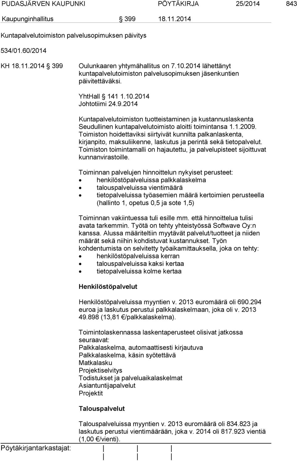 2014 Kuntapalvelutoimiston tuotteistaminen ja kustannuslaskenta Seudullinen kuntapalvelutoimisto aloitti toimintansa 1.1.2009.