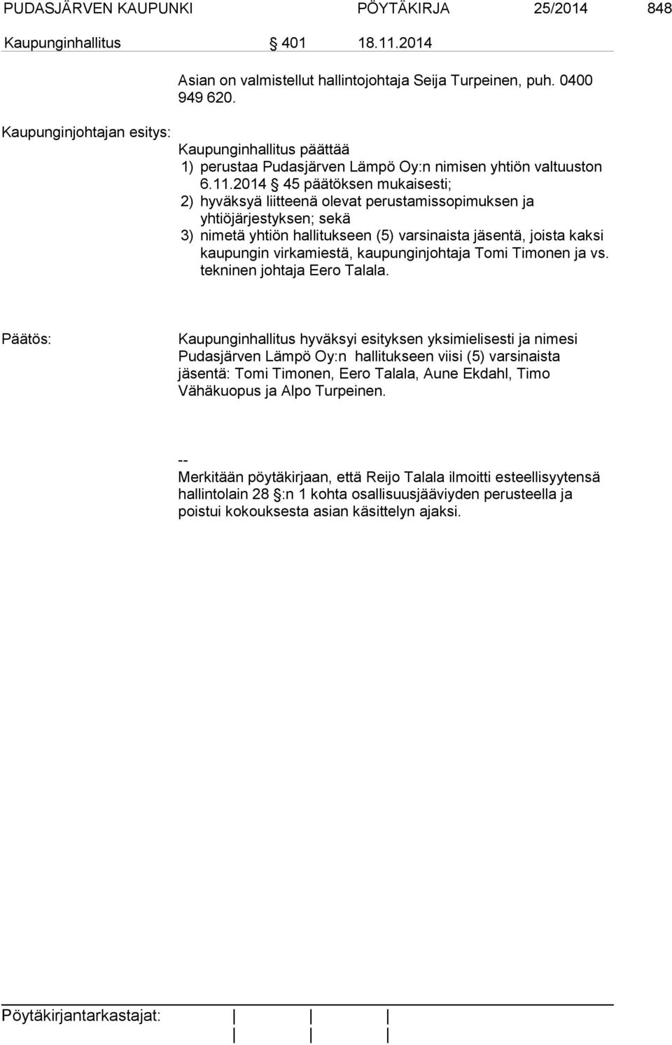 2014 45 päätöksen mukaisesti; 2) hyväksyä liitteenä olevat perustamissopimuksen ja yhtiöjärjestyksen; sekä 3) nimetä yhtiön hallitukseen (5) varsinaista jäsentä, joista kaksi kaupungin virkamiestä,