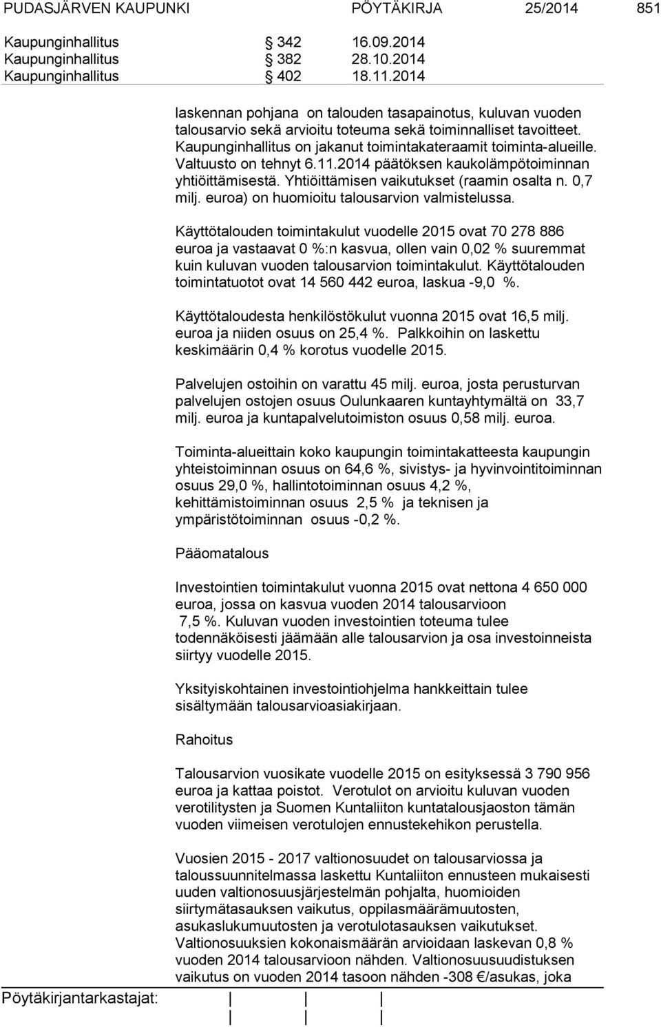 Valtuusto on tehnyt 6.11.2014 päätöksen kaukolämpötoiminnan yhtiöittämisestä. Yhtiöittämisen vaikutukset (raamin osalta n. 0,7 milj. euroa) on huomioitu talousarvion valmistelussa.