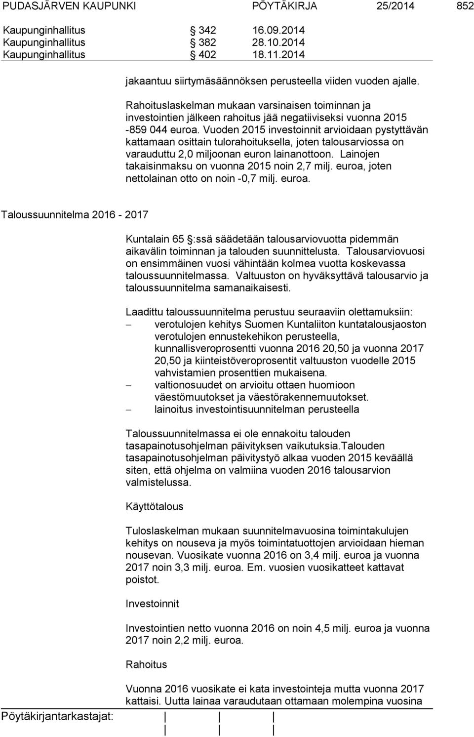 Vuoden 2015 investoinnit arvioidaan pystyttävän kattamaan osittain tulorahoituksella, joten talousarviossa on varauduttu 2,0 miljoonan euron lainanottoon.