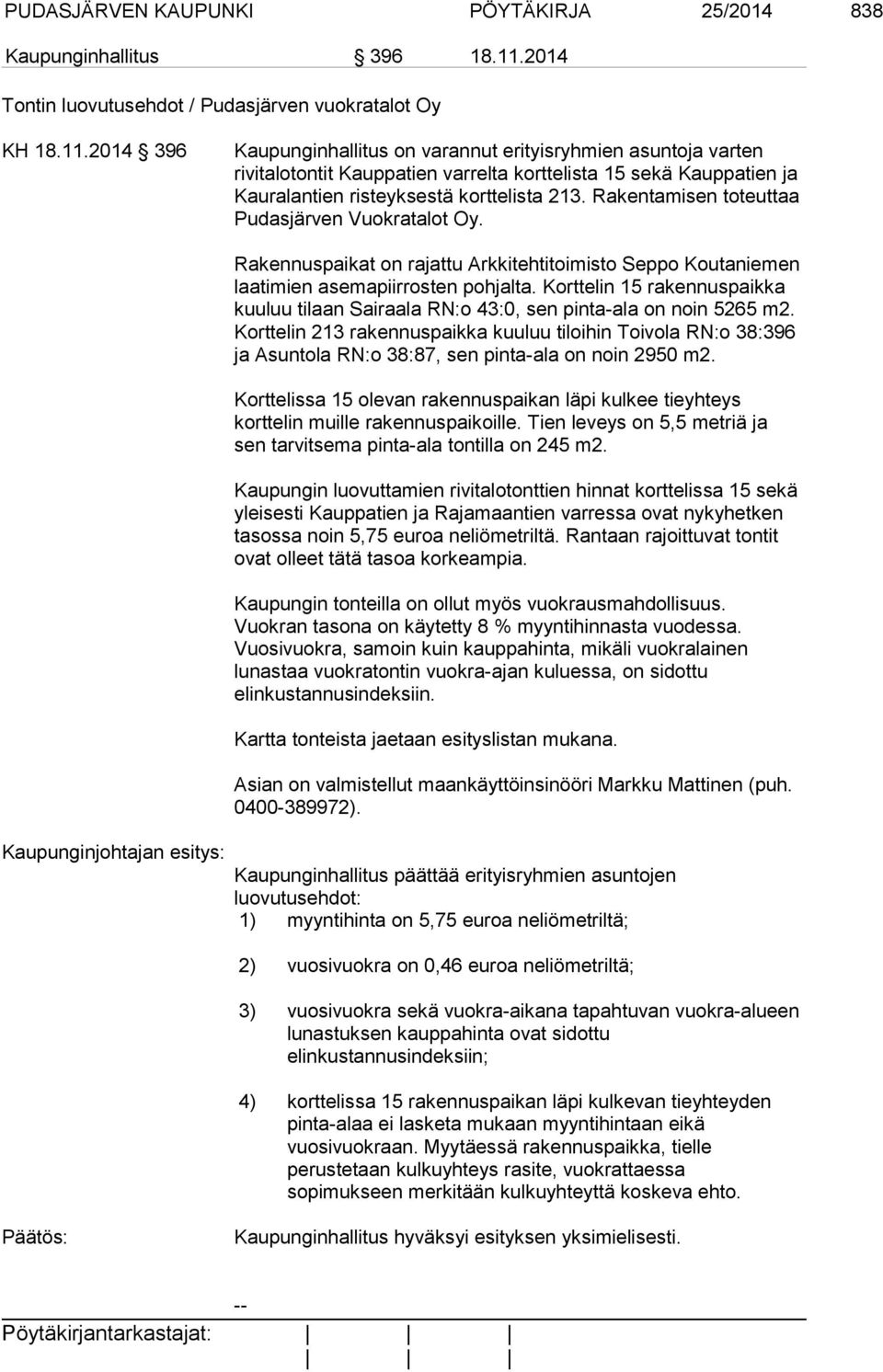 2014 396 Kaupunginhallitus on varannut erityisryhmien asuntoja varten rivitalotontit Kauppatien varrelta korttelista 15 sekä Kauppatien ja Kauralantien risteyksestä korttelista 213.