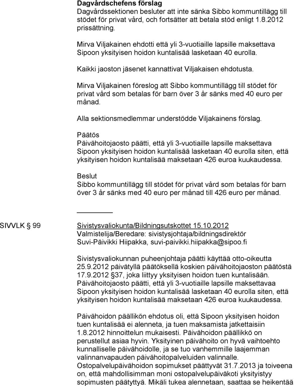 Mirva Viljakainen föreslog att Sibbo kommuntillägg till stödet för privat vård som betalas för barn över 3 år sänks med 40 euro per månad. Alla sektionsmedlemmar understödde Viljakainens förslag.