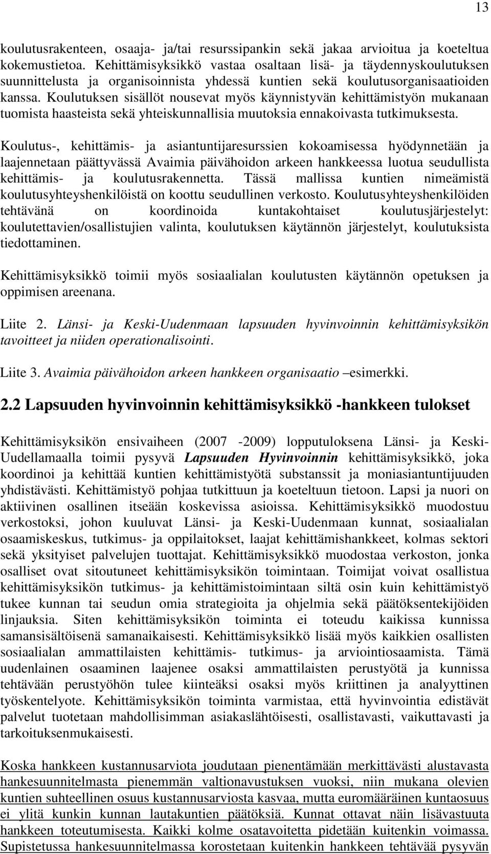 Koulutuksen sisällöt nousevat myös käynnistyvän kehittämistyön mukanaan tuomista haasteista sekä yhteiskunnallisia muutoksia ennakoivasta tutkimuksesta.