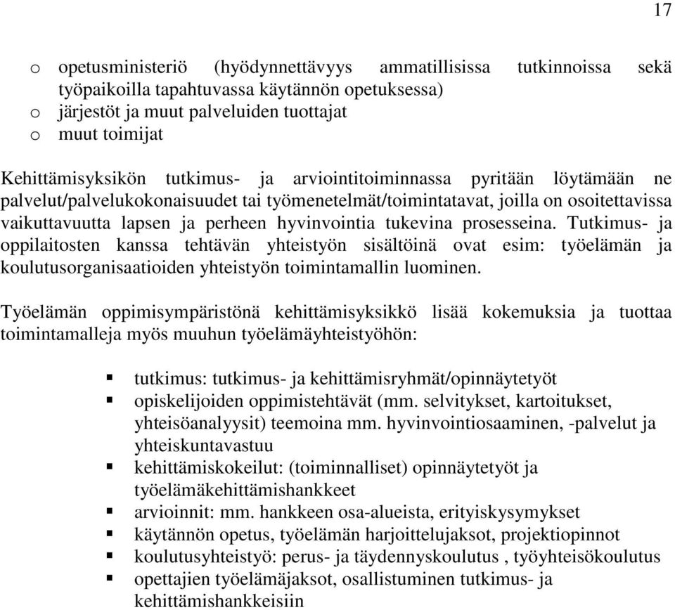 prosesseina. Tutkimus- ja oppilaitosten kanssa tehtävän yhteistyön sisältöinä ovat esim: työelämän ja koulutusorganisaatioiden yhteistyön toimintamallin luominen.