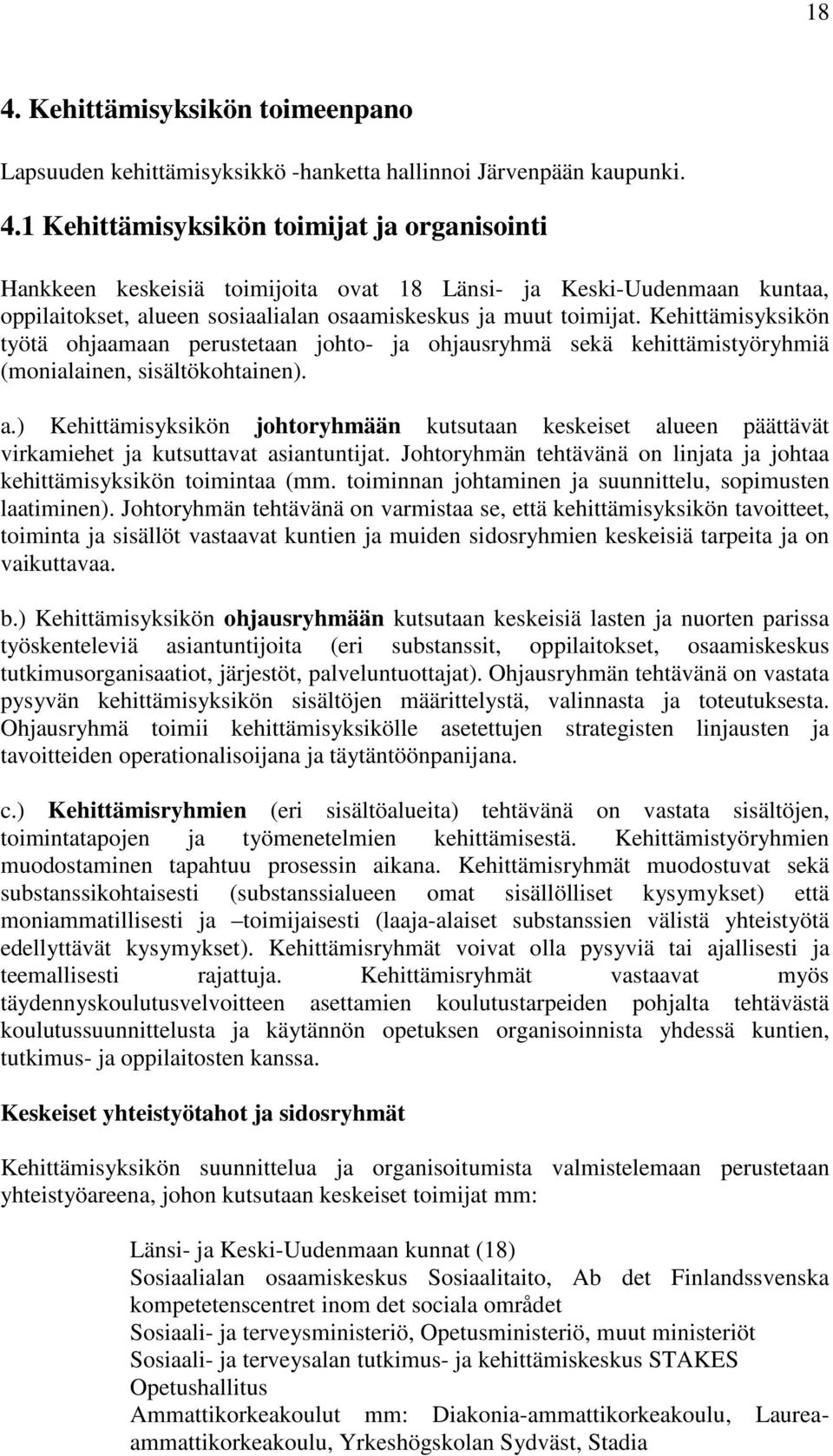 ) Kehittämisyksikön johtoryhmään kutsutaan keskeiset alueen päättävät virkamiehet ja kutsuttavat asiantuntijat. Johtoryhmän tehtävänä on linjata ja johtaa kehittämisyksikön toimintaa (mm.