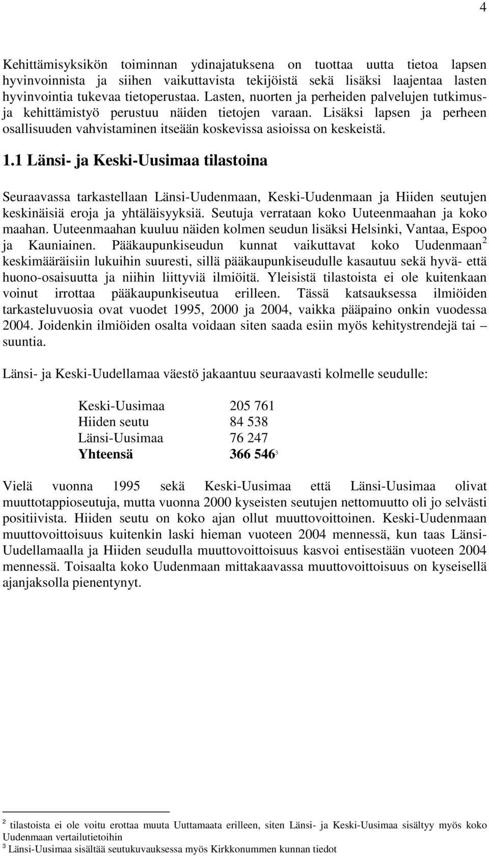 1 Länsi- ja Keski-Uusimaa tilastoina Seuraavassa tarkastellaan Länsi-Uudenmaan, Keski-Uudenmaan ja Hiiden seutujen keskinäisiä eroja ja yhtäläisyyksiä.