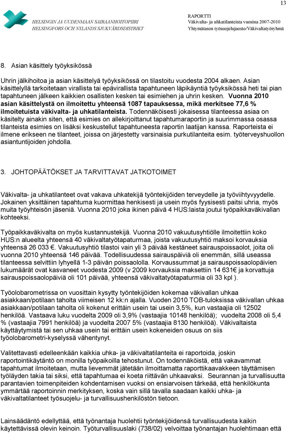 Vuonna 2010 asian käsittelystä on ilmoitettu yhteensä 1087 tapauksessa, mikä merkitsee 77,6 % ilmoitetuista väkivalta- ja uhkatilanteista.