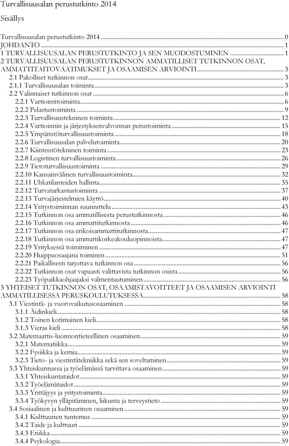 .. 6 2.2.1 Vartiointitoiminta... 6 2.2.2 Pelastustoiminta... 9 2.2.3 Turvallisuustekninen toiminta... 12 2.2.4 Vartioinnin ja järjestyksenvalvonnan perustoiminta... 15 2.2.5 Ympäristöturvallisuustoiminta.