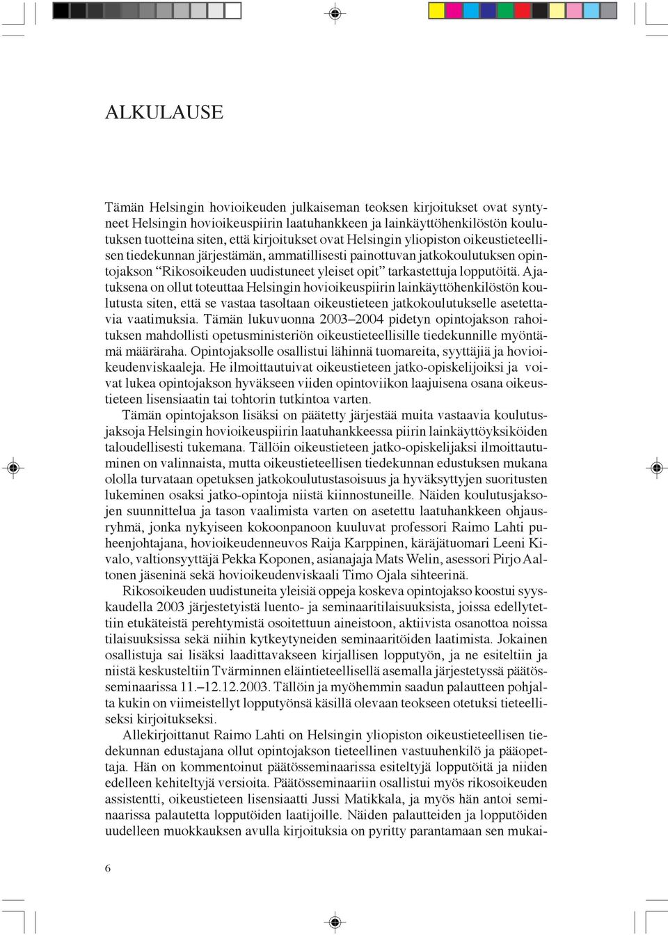 Ajatuksena on ollut toteuttaa Helsingin hovioikeuspiirin lainkäyttöhenkilöstön koulutusta siten, että se vastaa tasoltaan oikeustieteen jatkokoulutukselle asetettavia vaatimuksia.