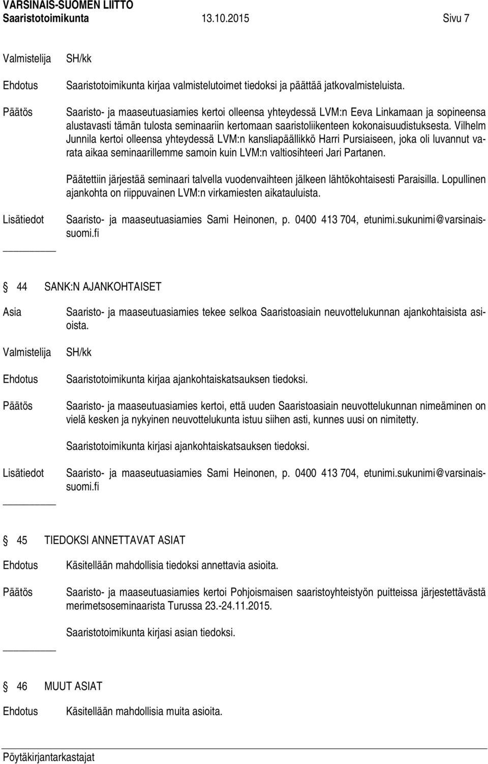 Vilhelm Junnila kertoi olleensa yhteydessä LVM:n kansliapäällikkö Harri Pursiaiseen, joka oli luvannut varata aikaa seminaarillemme samoin kuin LVM:n valtiosihteeri Jari Partanen.