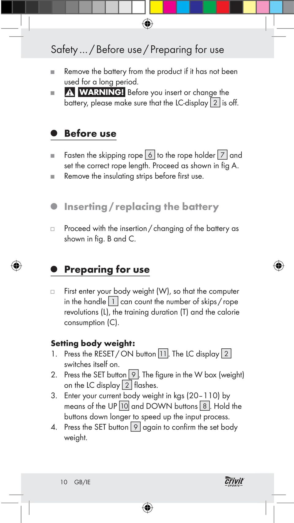 Proceed as shown in fig A. Remove the insulating strips before first use. Inserting / replacing the battery Proceed with the insertion / changing of the battery as shown in fig. B and C.