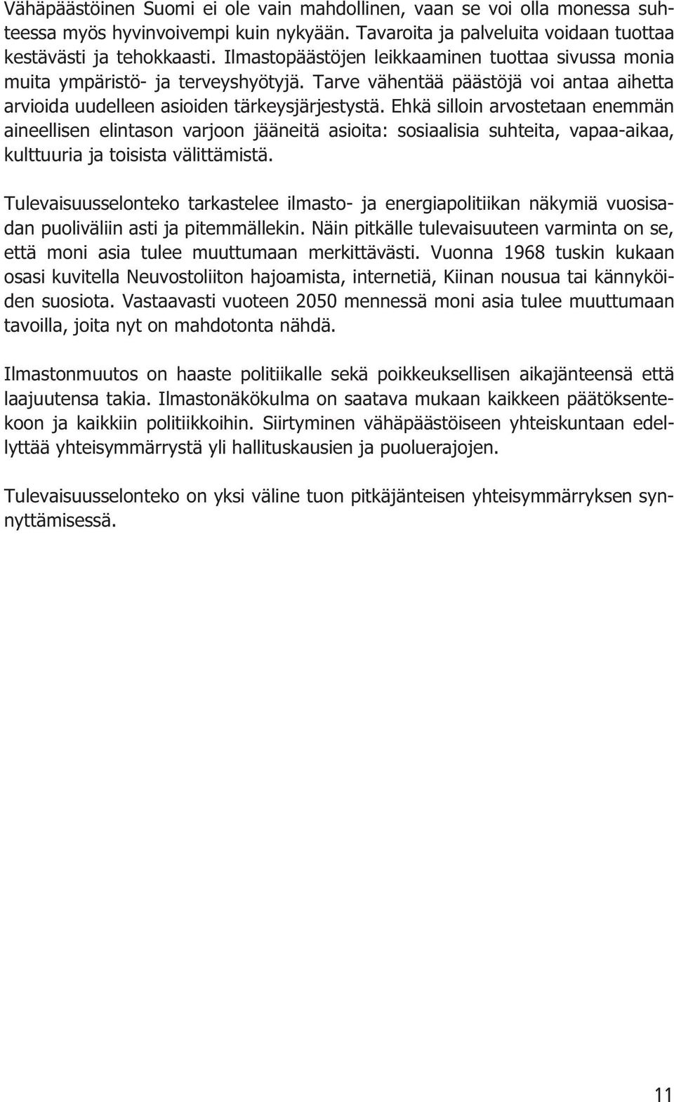 Ehkä silloin arvostetaan enemmän aineellisen elintason varjoon jääneitä asioita: sosiaalisia suhteita, vapaa-aikaa, kulttuuria ja toisista välittämistä.