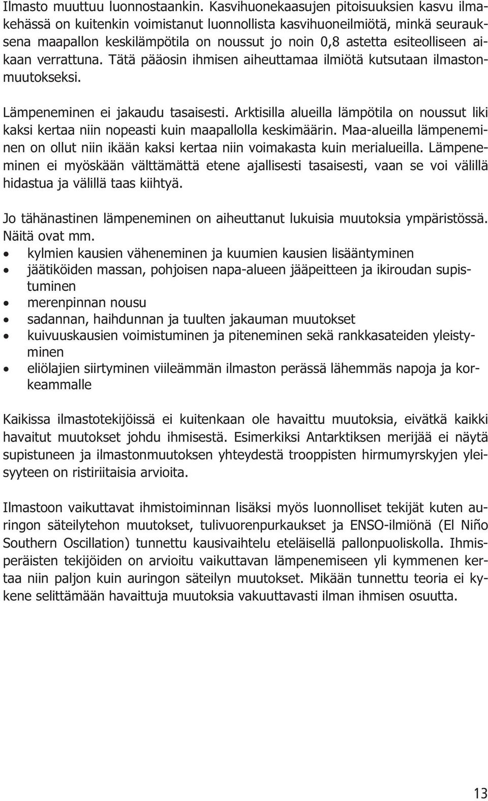 aikaan verrattuna. Tätä pääosin ihmisen aiheuttamaa ilmiötä kutsutaan ilmastonmuutokseksi. Lämpeneminen ei jakaudu tasaisesti.