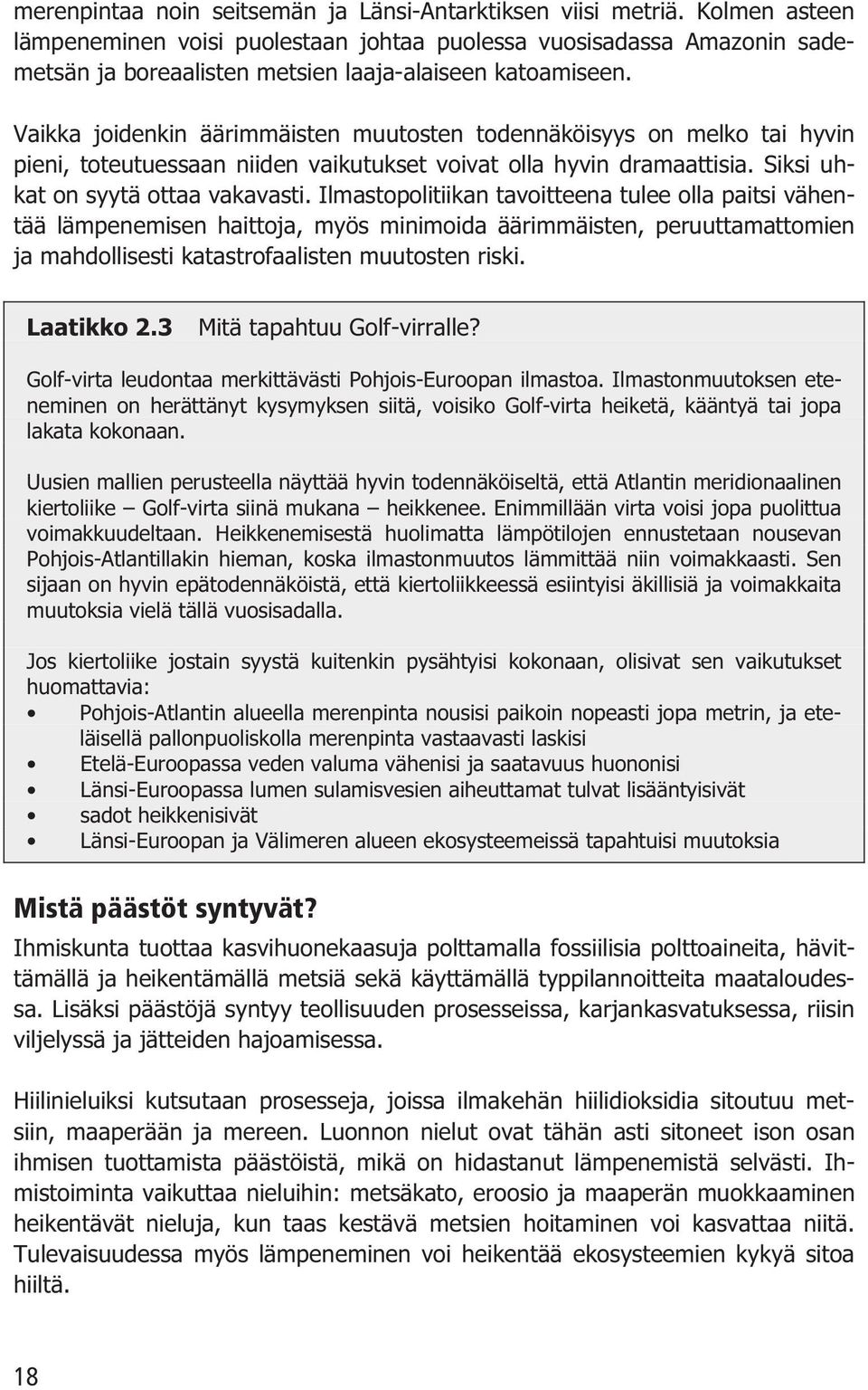 Vaikka joidenkin äärimmäisten muutosten todennäköisyys on melko tai hyvin pieni, toteutuessaan niiden vaikutukset voivat olla hyvin dramaattisia. Siksi uhkat on syytä ottaa vakavasti.