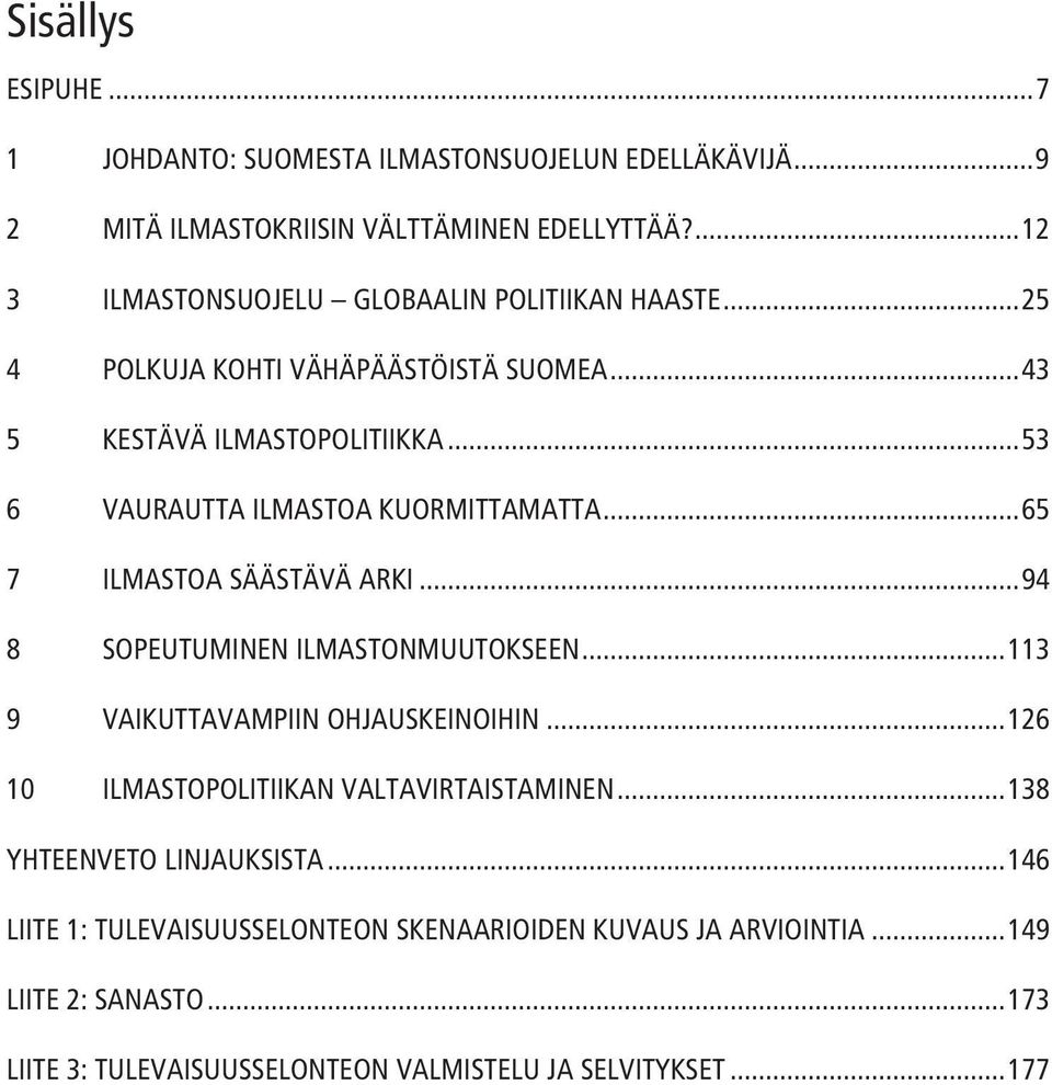 ..53 6 VAURAUTTA ILMASTOA KUORMITTAMATTA...65 7 ILMASTOA SÄÄSTÄVÄ ARKI...94 8 SOPEUTUMINEN ILMASTONMUUTOKSEEN...113 9 VAIKUTTAVAMPIIN OHJAUSKEINOIHIN.