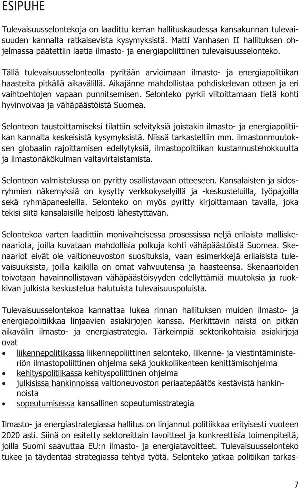 Tällä tulevaisuusselonteolla pyritään arvioimaan ilmasto- ja energiapolitiikan haasteita pitkällä aikavälillä. Aikajänne mahdollistaa pohdiskelevan otteen ja eri vaihtoehtojen vapaan punnitsemisen.