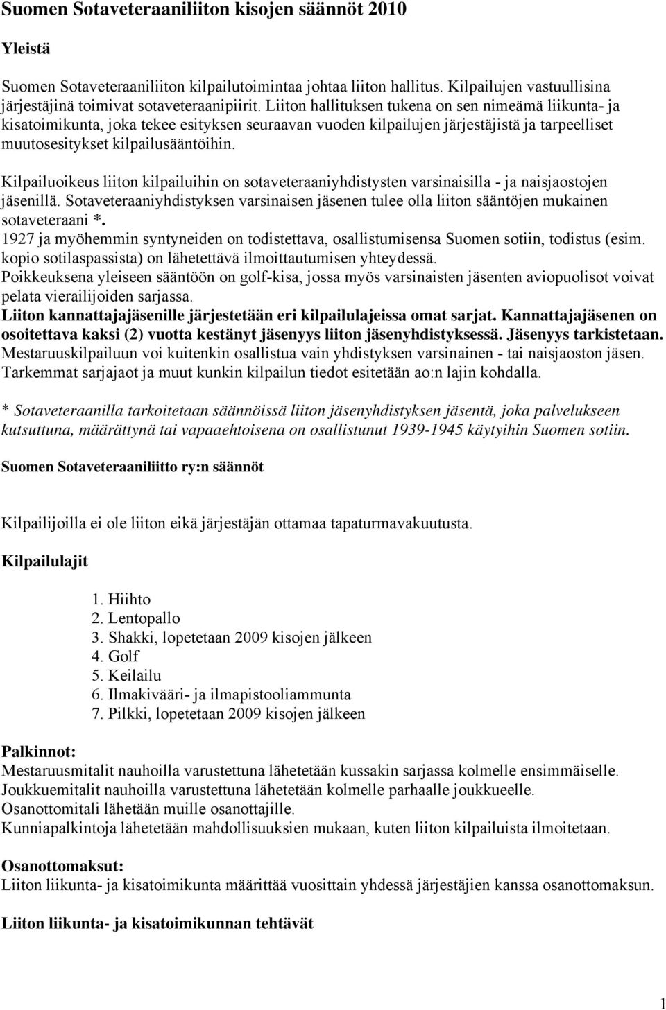 Kilpailuoikeus liiton kilpailuihin on sotaveteraaniyhdistysten varsinaisilla - ja naisjaostojen jäsenillä.