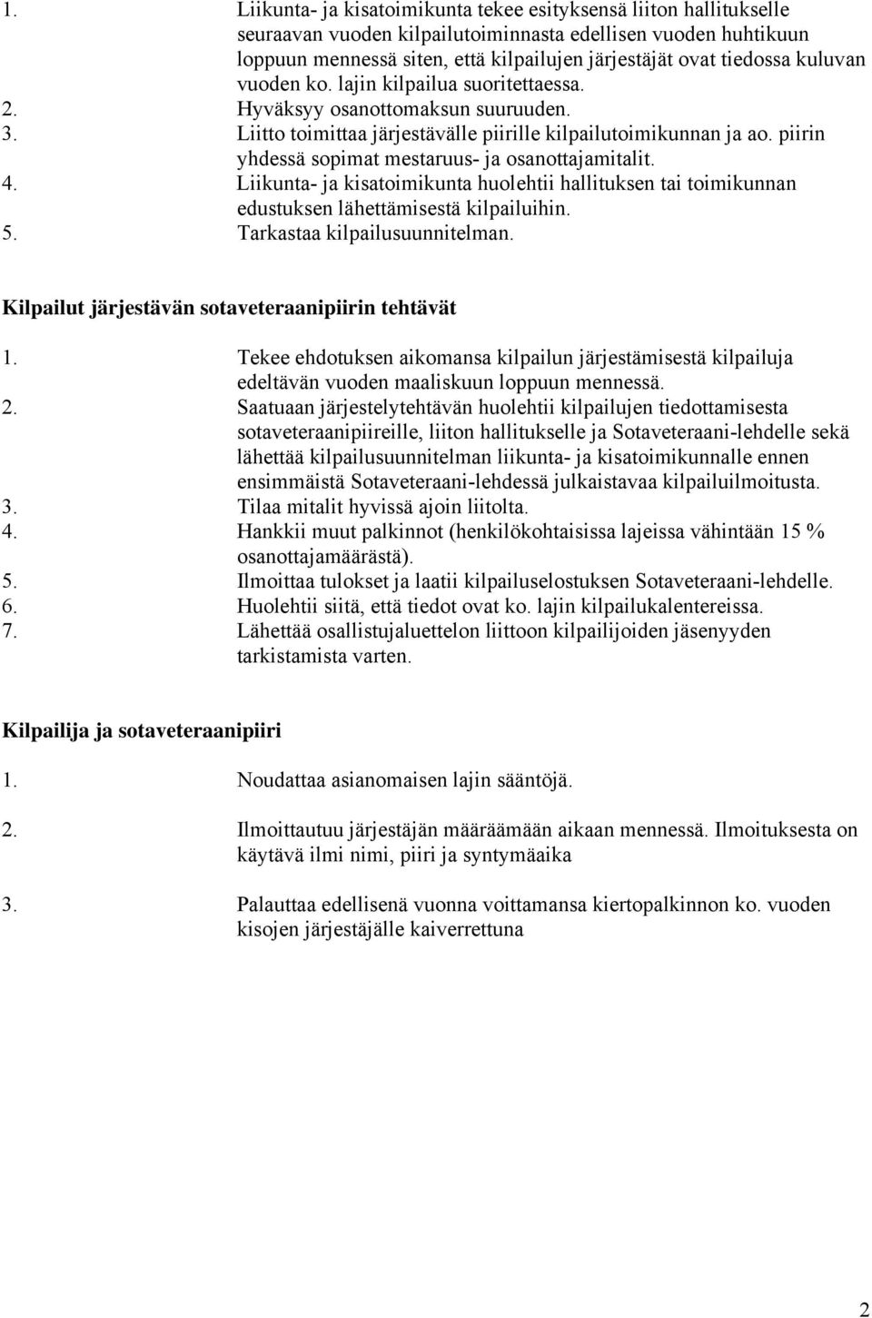 piirin yhdessä sopimat mestaruus- ja osanottajamitalit. 4. Liikunta- ja kisatoimikunta huolehtii hallituksen tai toimikunnan edustuksen lähettämisestä kilpailuihin. 5. Tarkastaa kilpailusuunnitelman.