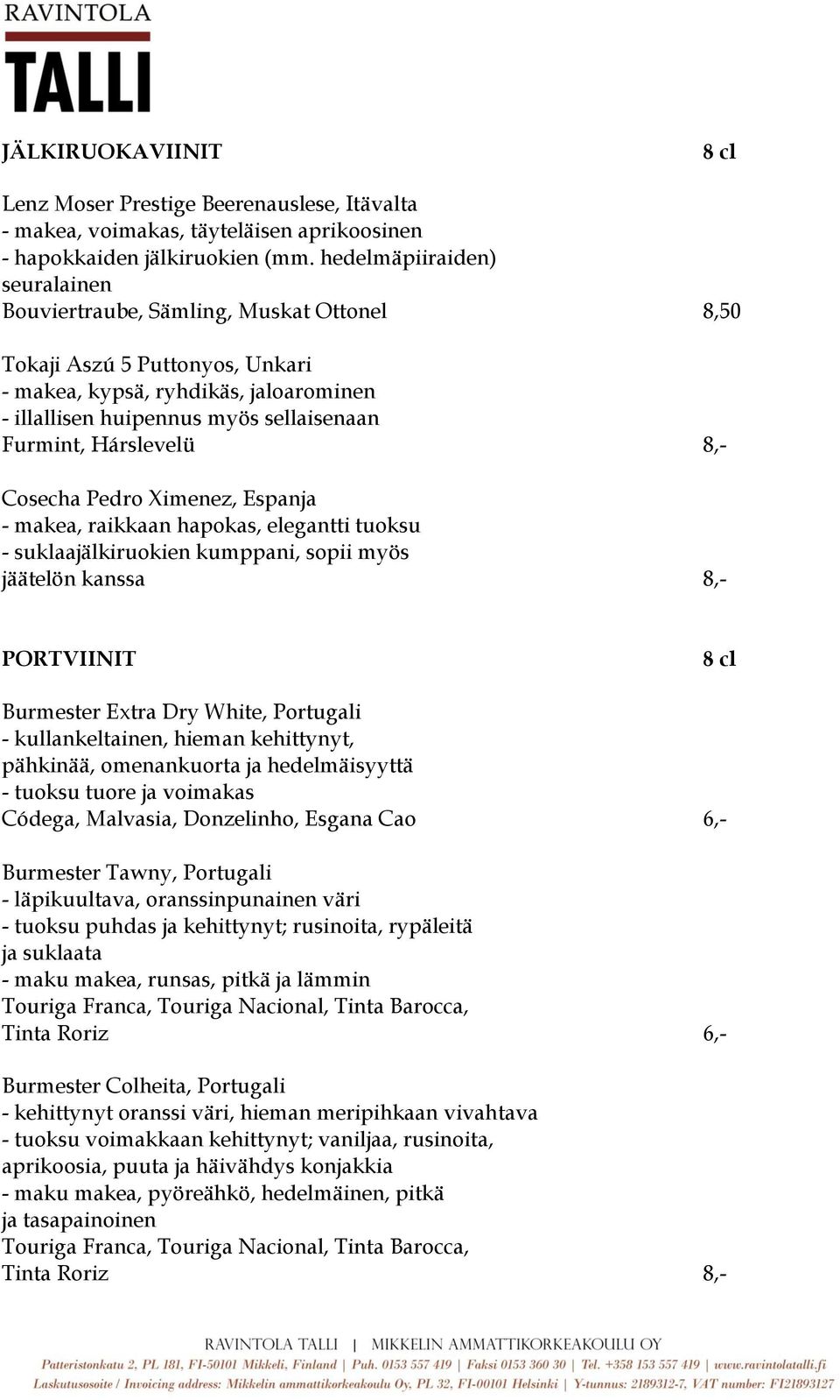 Hárslevelü 8,- Cosecha Pedro Ximenez, Espanja - makea, raikkaan hapokas, elegantti tuoksu - suklaajälkiruokien kumppani, sopii myös jäätelön kanssa 8,- PORTVIINIT 8 cl Burmester Extra Dry White,