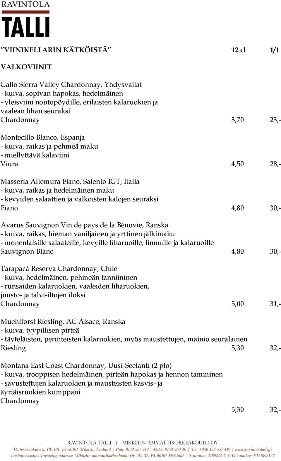 hedelmäinen maku - kevyiden salaattien ja valkoisten kalojen seuraksi Fiano 4,80 30,- Avarus Sauvignon Vin de pays de la Bénovie, Ranska - kuiva, raikas, hieman vaniljainen ja yrttinen jälkimaku -