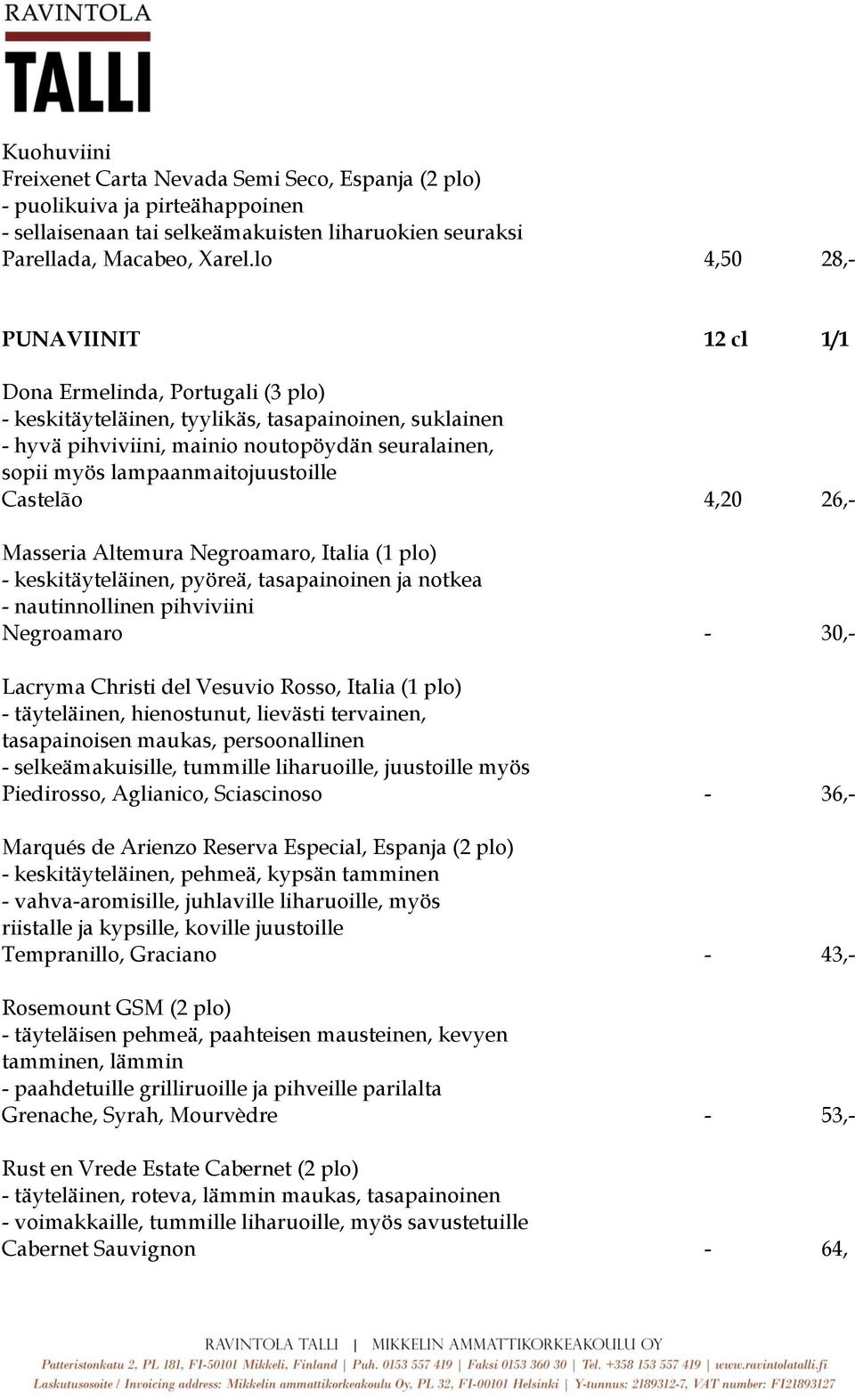lampaanmaitojuustoille Castelão 4,20 26,- Masseria Altemura Negroamaro, Italia (1 plo) - keskitäyteläinen, pyöreä, tasapainoinen ja notkea - nautinnollinen pihviviini Negroamaro - 30,- Lacryma