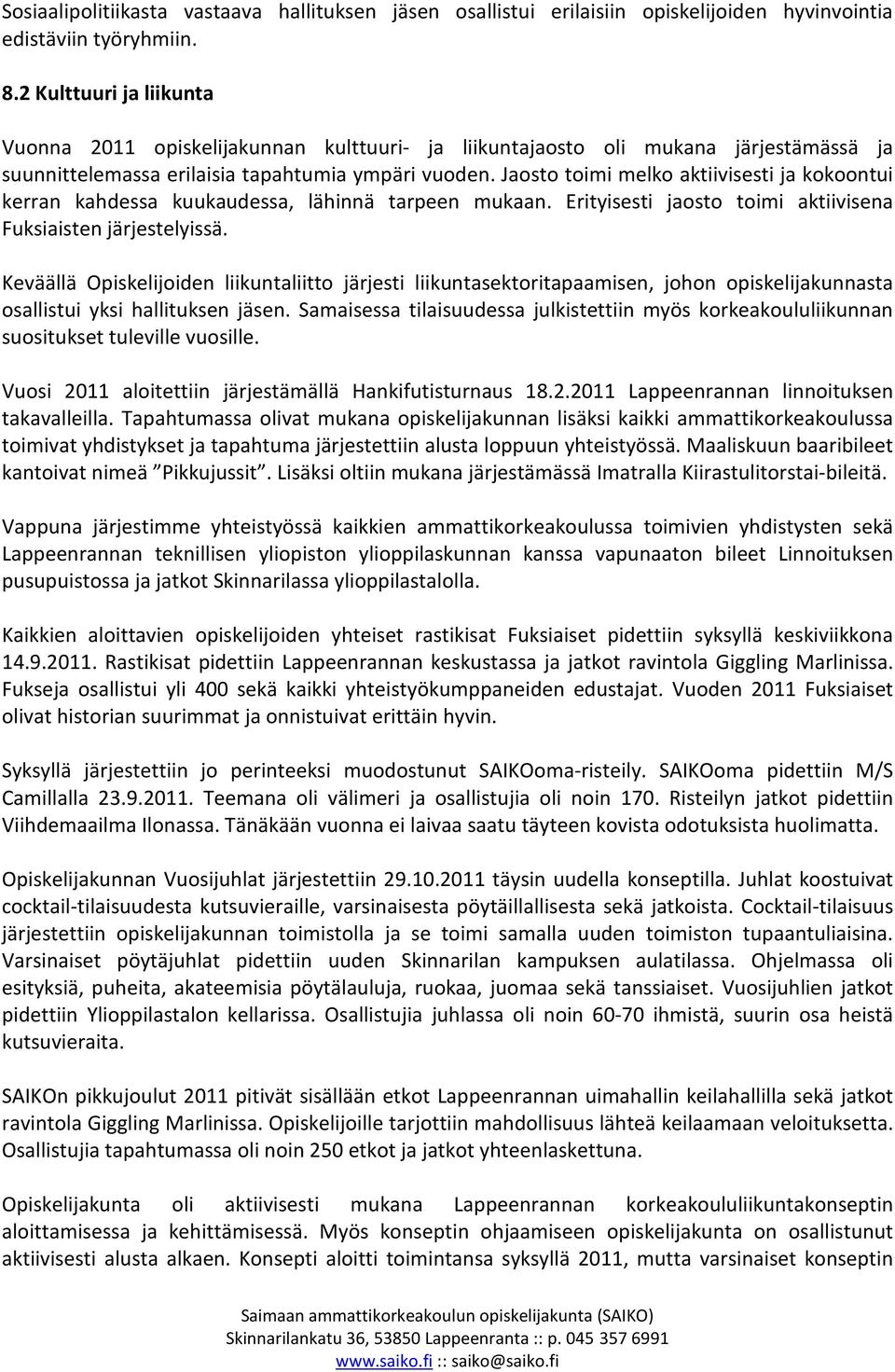 Jaosto toimi melko aktiivisesti ja kokoontui kerran kahdessa kuukaudessa, lähinnä tarpeen mukaan. Erityisesti jaosto toimi aktiivisena Fuksiaisten järjestelyissä.