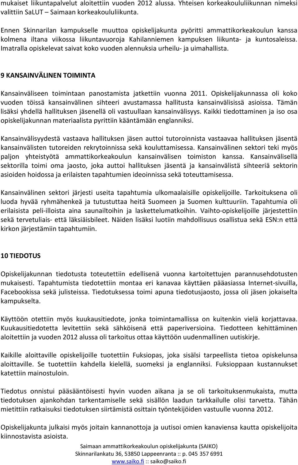 Imatralla opiskelevat saivat koko vuoden alennuksia urheilu- ja uimahallista. 9 KANSAINVÄLINEN TOIMINTA Kansainväliseen toimintaan panostamista jatkettiin vuonna 2011.