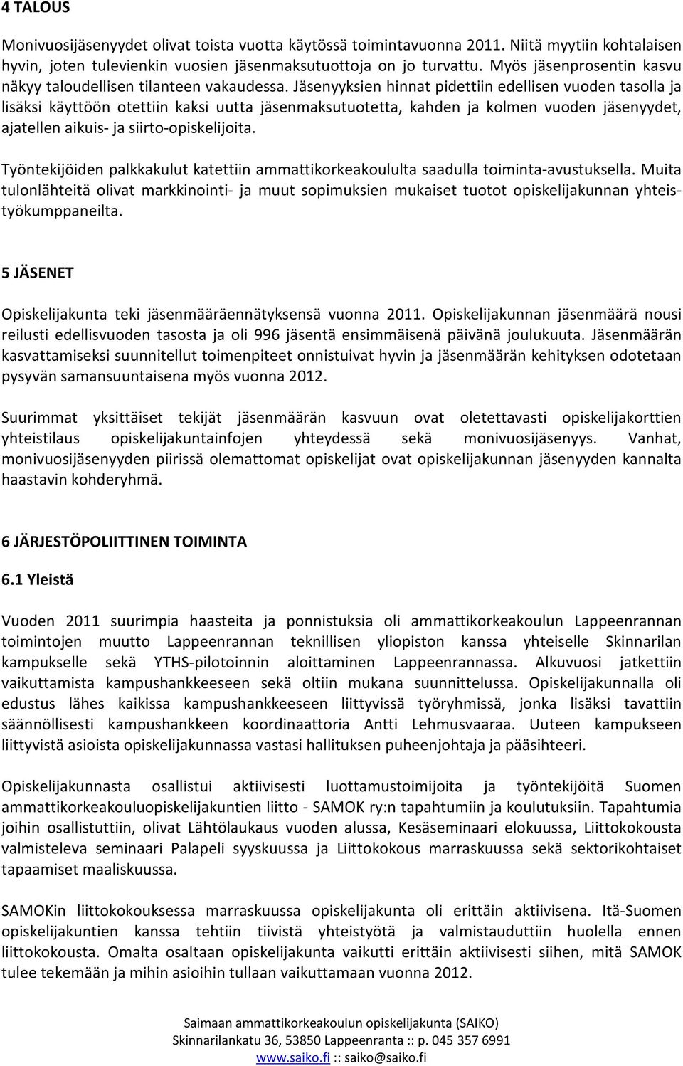 Jäsenyyksien hinnat pidettiin edellisen vuoden tasolla ja lisäksi käyttöön otettiin kaksi uutta jäsenmaksutuotetta, kahden ja kolmen vuoden jäsenyydet, ajatellen aikuis- ja siirto-opiskelijoita.